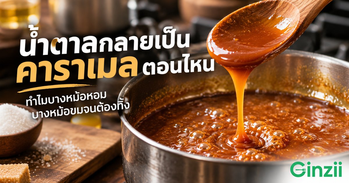 น้ำตาลกลายเป็นคาราเมลตอนไหน ทำไมบางหม้อหอม บางหม้อขมจนต้องทิ้ง