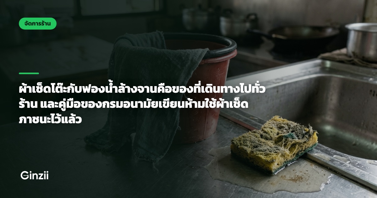 ผ้าเช็ดโต๊ะกับฟองน้ำล้างจานคือของที่เดินทางไปทั่วร้าน และคู่มือของกรมอนามัยเขียนห้ามใช้ผ้าเช็ดภาชนะไว้แล้ว