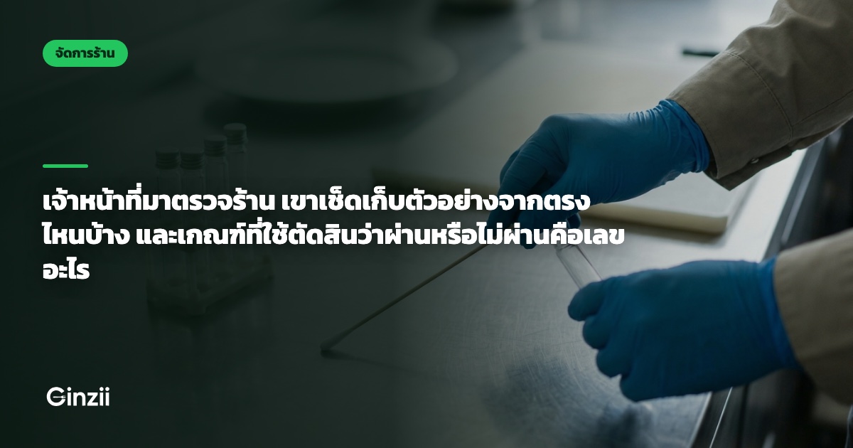 เจ้าหน้าที่มาตรวจร้าน เขาเช็ดเก็บตัวอย่างจากตรงไหนบ้าง และเกณฑ์ที่ใช้ตัดสินว่าผ่านหรือไม่ผ่านคือเลขอะไร
